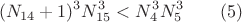 $$(N_{14} +1)^3N_{15}^3<N_4^3N_5^3\qquad \e(5)$$