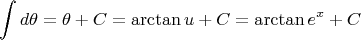 $$ \int{d\theta} = \theta + C = \arctan u + C = \arctan e^x + C$$