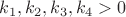 $k_1, k_2, k_3, k_4 > 0$