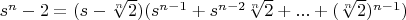 $s^n-2=(s-\sqrt[n]{2})(s^{n-1}+s^{n-2}\sqrt[n]{2}+...+(\sqrt[n]{2})^{n-1})$