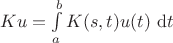 $Ku =  \int \limits_a^b K(s, t) u(t) \ \mathrm dt$