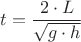 ${t}=\dfrac{{2}\cdot{L}}{\sqrt{{g}\cdot{h}}}$