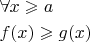 $\[\begin{gathered}
  \forall x \geqslant a \hfill \\
  f(x) \geqslant g(x) \hfill \\ 
\end{gathered} \]
$