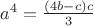 $a^4=\frac{(4b-c)c}{3}$ $a^4=\frac{(4b-c)c}{3}$