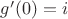 $g'(0)=i$