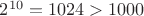 $2^{10}=1024>1000$
