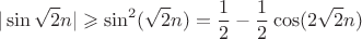 $$
|\sin{\sqrt 2} n|\geqslant \sin^2(\sqrt 2 n)=\frac 12-\frac 12\cos(2\sqrt 2 n)
$$