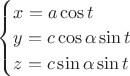 $\begin{cases}x=a\cos t\\ y=c\cos\alpha\sin t\\ z=c\sin\alpha\sin t\end{cases}$ $\begin{cases}x=a\cos t\\ y=c\cos\alpha\sin t\\ z=c\sin\alpha\sin t\end{cases}$