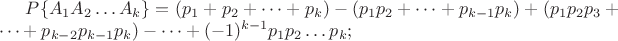 $P\{A_{1}A_{2}\dots A_{k}\}=(p_1+p_2+\dots+p_k)-(p_1p_2+\dots+p_{k-1}p_k)+(p_1p_2p_3+\dots+p_{k-2}p_{k-1}p_k)-\dots+(-1)^{k-1}p_1p_2\dots p_k;$
