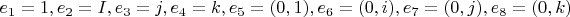 $ e_1=1, e_2=I, e_3=j, e_4=k, e_5=(0, 1), e_6=(0, i), e_7=(0, j), e_8=(0, k) $