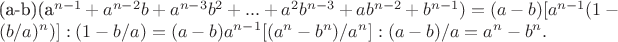 $$$(a-b)(a^{n-1}+a^{n-2} b+a^{n-3} b^2+...+a^2 b^{n-3}+
a b^{n-2}+b^{n-1})=(a-b)[a^{n-1}(1-(b/a)^n)]:(1-b/a)=(a-b)a^{n-1}[(a^n-b^n)/a^n]:(a-b)/a=a^n-b^n.$$
