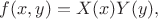 $f(x,y) = X(x) Y(y),$