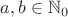 $a,b\in\mathbb N_0$