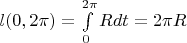$l(0, 2 \pi) = \int\limits_{0}^{2 \pi} R dt = 2 \pi R$