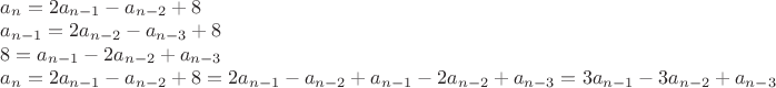 \begin{tabular}{l}$a_{n}=2a_{n-1}-a_{n-2}+8$\\
$a_{n-1}=2a_{n-2}-a_{n-3}+8$\\
$\mathstrut 8=a_{n-1}-2a_{n-2}+a_{n-3}$\\
$\mathstrut a_{n}=2a_{n-1}-a_{n-2}+8=2a_{n-1}-a_{n-2}+a_{n-1}-2a_{n-2}+a_{n-3}=3a_{n-1}-3a_{n-2}+a_{n-3}$\\\end{tabular}