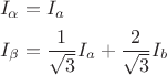 $$
\begin{aligned}
I_\alpha &= I_a \\
I_\beta &= {1 \over \sqrt{3}} I_a + {2 \over \sqrt{3}} I_b
\end{aligned}
$$ $$
\begin{aligned}
I_\alpha &= I_a \\
I_\beta &= {1 \over \sqrt{3}} I_a + {2 \over \sqrt{3}} I_b
\end{aligned}
$$