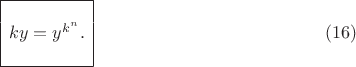 $$ \begin{array}{|c|}
\hline \\
k y = y^{k^n}. \\
\\
\hline
\end{array} \eqno(16) $$