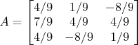 $A=\begin{bmatrix}
4/9 & 1/9 &-8/9 \\
7/9 & 4/9 &4/9 \\
4/9 &  -8/9& 1/9
\end{bmatrix}$