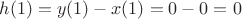 $h(1) = y(1) - x(1) = 0 - 0 = 0$ $h(1) = y(1) - x(1) = 0 - 0 = 0$