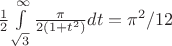 $\frac {1}{2} \int \limits_{\sqrt{3}}^{\infty} \frac {\pi}{2(1+t^2)}dt = \pi^2/12$