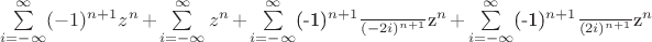 \sum\limits_{i=-\infty}^\infty (-1)^{n+1}z^n + \sum\limits_{i=-\infty}^\infty z^n + \sum\limits_{i=-\infty}^\infty $\frac{(-1)^{n+1}}{(-2i)^{n+1}}$z^n + \sum\limits_{i=-\infty}^\infty $\frac{(-1)^{n+1}}{(2i)^{n+1}}$z^n