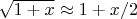$\sqrt{1+x} \approx 1+x/2$