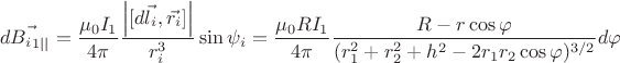 $$d\vec{B_{i}_{1||}}=\dfrac{\mu_{0}I_{1}}{4\pi}\dfrac{\left |[d\vec{l_{i}},\vec{r_{i}}] \right|}{r_{i}^{3}}\sin{\psi_{i}}=\dfrac{\mu_{0}RI_{1}}{4\pi}\dfrac{R-r\cos{\varphi}}{(r_{1}^{2}+r_{2}^{2}+h^{2}-2r_{1}r_{2}\cos{\varphi})^{3/2}}d\varphi$$