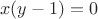 \[x(y-1)=0\]