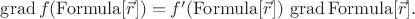 $\operatorname{grad}f(\mathrm{Formula}[\vec{r}])=f'(\mathrm{Formula}[\vec{r}])\,\operatorname{grad}\mathrm{Formula}[\vec{r}].$