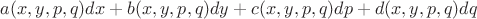 $a(x, y, p,q)dx + b(x,y,p,q)dy + c(x, y, p, q) dp + d(x, y, p, q)dq$ $a(x, y, p,q)dx + b(x,y,p,q)dy + c(x, y, p, q) dp + d(x, y, p, q)dq$