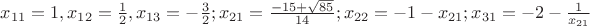$\[{x_{11}} = 1,{x_{12}} = \frac{1}
{2},{x_{13}} =  - \frac{3}
{2};{x_{21}} = \frac{{ - 15 + \sqrt {85} }}
{{14}};{x_{22}} =  - 1 - {x_{21}};{x_{31}} =  - 2 - \frac{1}
{{{x_{21}}}}\]$