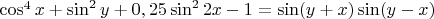 $\cos^4x + \sin^2y + 0,25\sin^22x - 1 = \sin(y+x)\sin(y-x)$