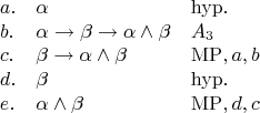 $$\begin{array}{lll} 
a. & \alpha & \mathrm{hyp.} \\ 
b. & \alpha\to\beta\to\alpha\wedge\beta & A_3 \\ 
c. & \beta\to\alpha\wedge\beta & \mathrm{MP}, a, b \\ 
d. & \beta & \mathrm{hyp.} \\ 
e. & \alpha\wedge\beta & \mathrm{MP}, d, c \\ 
\end{array}$$