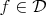 $f\in\mathcal{D}$