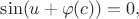 $\sin (u+\varphi (c))=0,$