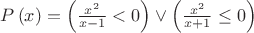 $P\left( x \right) = \left( {\frac{{{x^2}}}{{x - 1}} < 0} \right) \vee \left( {\frac{{{x^2}}}{{x + 1}} \le 0} \right)$