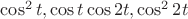 $\cos^2 t, \cos t \cos 2t, \cos^2 2t$