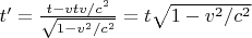 $t' = \frac {t - v t v / c^2}{\sqrt{1-v^2/c^2}} = t\sqrt{1-v^2/c^2}$