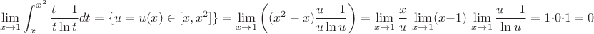 $$\lim_{x\to 1} \int_x^{x^2} \frac {t-1} {t \ln t} dt=\{u=u(x) \in [x,x^2]\}=\lim_{x\to 1} \left((x^2-x) \frac {u-1} {u \ln u}\right)=\lim_{x\to 1} \frac x u \, \lim_{x\to 1} (x-1) \, \lim_{x\to 1} \frac {u-1} {\ln u} = 1 \cdot 0 \cdot 1 = 0$$
