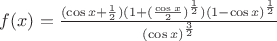 $f(x)=\frac{(\cos x+\frac{1}{2})(1+(\frac{\cos x}{2})^{\frac{1}{2}})(1-\cos x)^\frac{1}{2}}{(\cos x)^{\frac{3}{2}}}$