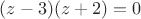 $(z-3)(z+2)=0$