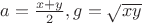 $a=\frac {x+y} 2, g=\sqrt {xy}$