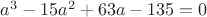 $a^3-15a^2+63a-135=0$