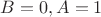 $B=0, A=1$