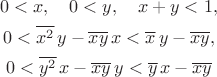 $$ 
\begin{gathered}
0<x,\quad 0<y,\quad x+y<1,\\
0<\overline{x^2}\,y-\overline{xy}\,x<\overline{x}\,y-\overline{xy},\\
0<\overline{y^2}\,x-\overline{xy}\,y<\overline{y}\,x-\overline{xy}
\end{gathered}
$$