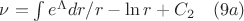 $\nu=\int{e^{\Lambda}dr/r}-\ln{r}+C_2\quad(9a)$
