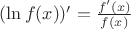 $(\ln f(x))'={f'(x)\over f(x)}$