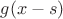 $g(x-s)$