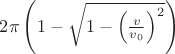 $2 \pi \left( 1 - \sqrt { 1 - \left( \frac v {v_0} \right)^2 } \right)$