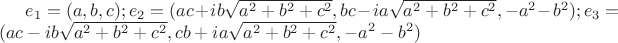 $e_{1}=(a,b,c);e_{2}=(ac+ib\sqrt{a^2+b^2+c^2}, bc-ia\sqrt{a^2+b^2+c^2}, -a^2-b^2); e_{3}=(ac-ib\sqrt{a^2+b^2+c^2},cb+ia\sqrt{a^2+b^2+c^2},-a^2-b^2)$